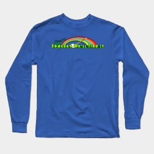 Someday We'll Find it... Long Sleeve T-Shirt